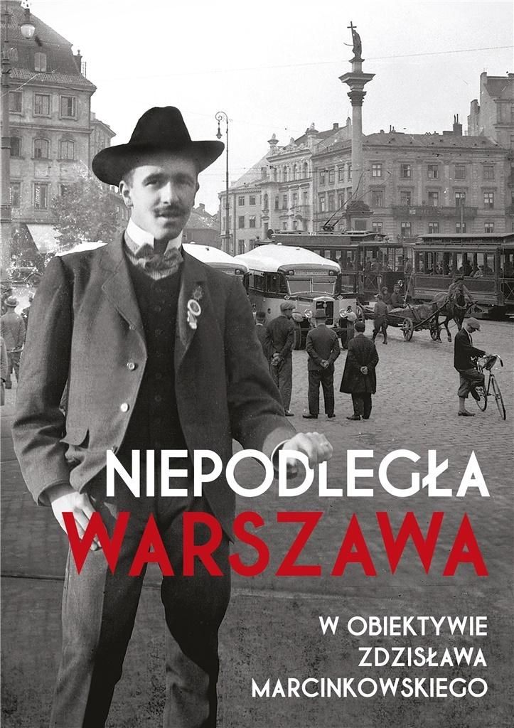 Niepodlegla Warszawa w obiektywie Zdzislawa Marcinkowskiego 30647792 (9788363842901)