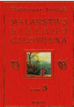 Malarstwo Bialego Czlowieka T.5 - W. Lysiak (53103) 53103 (9788360297476)