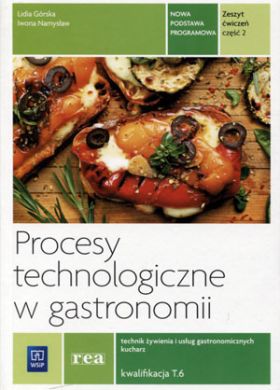 Procesy technologiczne w gastronomi. Kwalifikacja T.6. Zeszyt cwiczen. Cz. 2 165910-WIKR-970603 (9788302152573)