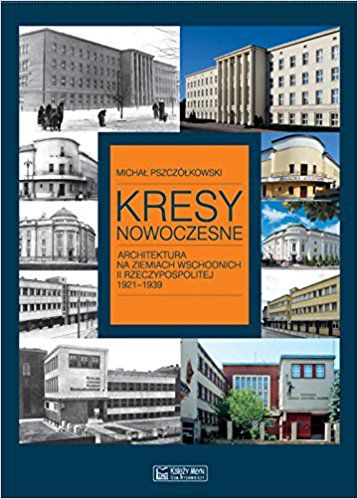 Kresy nowoczesne. Architektura na ziem. wsch.II RP (196646) 196646 (9788377292976)