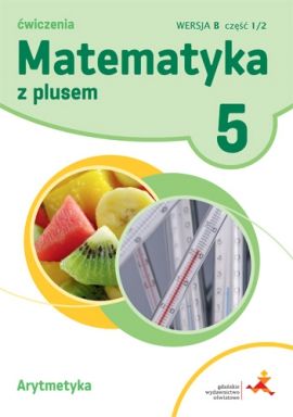 Matematyka 5 Cwiczenia Arytmetyka Wersja B cz. 1 2018 BPZ GWOG1191 (9788381181181)
